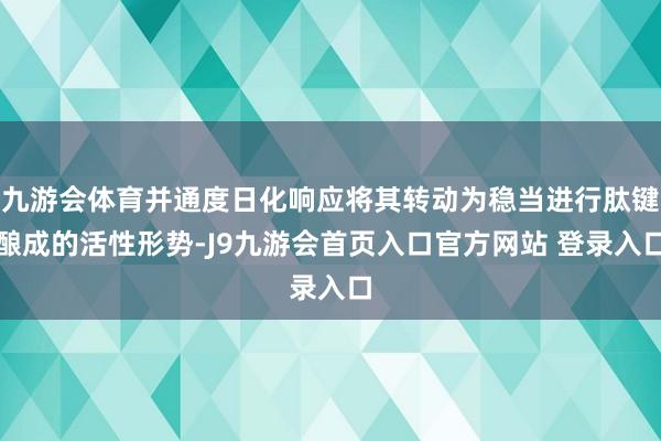 九游会体育并通度日化响应将其转动为稳当进行肽键酿成的活性形势-J9九游会首页入口官方网站 登录入口